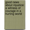 Good News about Injustice: A Witness of Courage in a Hurting World door Gary A. Haugen