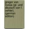 Gregor Von Nyssa (Gr. Und Deutsch Von F. Oehler). (German Edition) by Gregory Lady Gregory