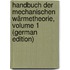 Handbuch Der Mechanischen Wärmetheorie, Volume 1 (German Edition)