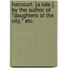 Harcourt. [A tale.] By the author of "Daughters of the City," etc. by Unknown