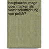 Hauptsache Image  Oder Marken Als Vewirtschaftlichung Von Politik? door Daniela Steinert