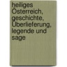 Heiliges Österreich, Geschichte, Überlieferung, Legende und Sage by Debbie Kralik