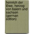 Heinrich Der Löwe, Herzog Von Baiern Und Sachsen (German Edition)