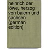 Heinrich Der Löwe, Herzog Von Baiern Und Sachsen (German Edition) by Prutz Hans