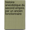 Histoire anecdotique du Second Empire. Par un ancien fonctionnaire door Onbekend
