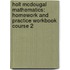 Holt Mcdougal Mathematics: Homework And Practice Workbook Course 2
