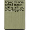 Hoping for More: Having Cancer, Talking Faith, and Accepting Grace door Deanna A. Thompson