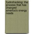 Hydrofracking: The Process That Has Changed America's Energy Needs