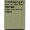 Hydrofracking: The Process That Has Changed America's Energy Needs by Ann O. Squire