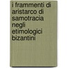 I frammenti di Aristarco di Samotracia negli etimologici bizantini by Francesca Schironi