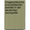 Imageumbrüche und politischer Wandel in der deutschen Atompolitik door Anna Von Spiczak