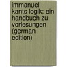 Immanuel Kants Logik: Ein Handbuch Zu Vorlesungen (German Edition) door Kant Immanuel