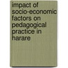 Impact Of Socio-Economic Factors On Pedagogical Practice In Harare by Shamiso Iline Chingombe