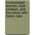 Incarcerated Women, Their Children, and the Nexus with Foster Care