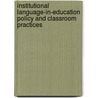 Institutional Language-In-Education Policy And Classroom Practices by Faustin Mutwarasibo
