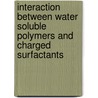 Interaction Between Water Soluble Polymers And Charged Surfactants door Sultan Alam