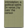 Intimidation; a political satire. [In verse.] By Cato' the Censor. door Onbekend