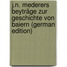 J.N. Mederers Beyträge Zur Geschichte Von Baiern (German Edition) door Nepomuk Mederer Johann