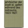 Jahrbücher der Stadt St. Gallen während des Zeitraums 1823-1827. door Peter Ehrenzeller