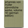 Johannes Von Müller Sämmtliche Werke, Volume 18 (German Edition) by Georg Müller Johann