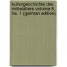 Kulturgeschichte des Mittelalters Volume 5, ha. 1 (German Edition) by Georg 1861 Grupp