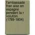L'Ambassade Fran Aise En Espagne Pendant La R Volution (1789-1804)
