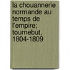 La Chouannerie Normande Au Temps de L'Empire; Tournebut, 1804-1809 by G. Len tre