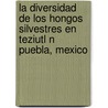 La Diversidad de Los Hongos Silvestres En Teziutl N Puebla, Mexico by Delfino Reyes L. Pez