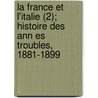 La France Et L'Italie (2); Histoire Des Ann Es Troubles, 1881-1899 by Albert Billot