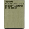 La Guerra Hispano-Americana: El Bloqueo Y La Defensa De Las Costas door Severo G�Mez N�Ͽ