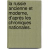 La Russie ancienne et moderne, d'après les chroniques nationales. door Louis Charles Reparat Geneviève Octave Romey