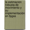 La Estimación Robusta De Movimiento Y Su Implementación En Fpgas by Guillermo Botella Juan
