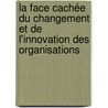 La face cachée du changement et de l'innovation des organisations by Emmanuelle Avon