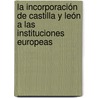 La incorporación de Castilla y León a las instituciones europeas door Manuel Antonio Pacheco Barrio