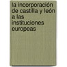 La incorporación de Castilla y León a las instituciones europeas by Manuel Antonio Pacheco Barrio