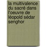 La multivalence du sacré dans l'oeuvre de Léopold Sédar Senghor by Mamadou Diop