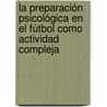 La preparación psicológica en el Fútbol como actividad compleja door Carlos Manuel Martino