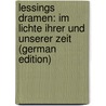 Lessings Dramen: Im Lichte Ihrer Und Unserer Zeit (German Edition) by Kettner Gustav
