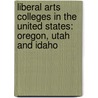 Liberal Arts Colleges In The United States: Oregon, Utah And Idaho by Bren Monteiro