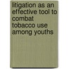 Litigation As An Effective Tool To Combat Tobacco Use Among Youths door Veronica I. Ivoke