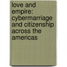 Love and Empire: Cybermarriage and Citizenship Across the Americas door Felicity Schaeffer-Grabiel