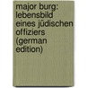 Major Burg: Lebensbild Eines Jüdischen Offiziers (German Edition) door Wolbe Eugen
