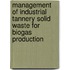 Management of Industrial Tannery Solid Waste for biogas production