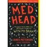 Med Head: My Knock-Down, Drag-Out, Drugged-Up Battle With My Brain door James Patterson