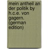 Mein Antheil an Der Politik By H.C.E. Von Gagern. (German Edition) by Christoph E. Gagern Hans