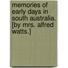 Memories of Early Days in South Australia. [By Mrs. Alfred Watts.] door Onbekend