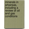 Minerals in Arkansas, Including a Review of Oil and Gas Conditions by and Agriculture Manufactures Arka Mines