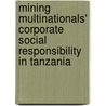 Mining Multinationals' Corporate Social Responsibility in Tanzania door Baraka Nafari