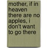 Mother, If in Heaven There Are No Apples, I Don't Want to Go There by Christel Decker Bresko