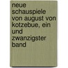 Neue Schauspiele von August von Kotzebue, ein und zwanzigster Band by August Friedrich F. Von Kotzebue